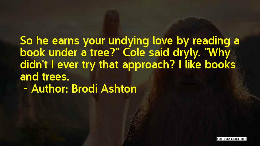 Brodi Ashton Quotes: So He Earns Your Undying Love By Reading A Book Under A Tree? Cole Said Dryly. Why Didn't I Ever