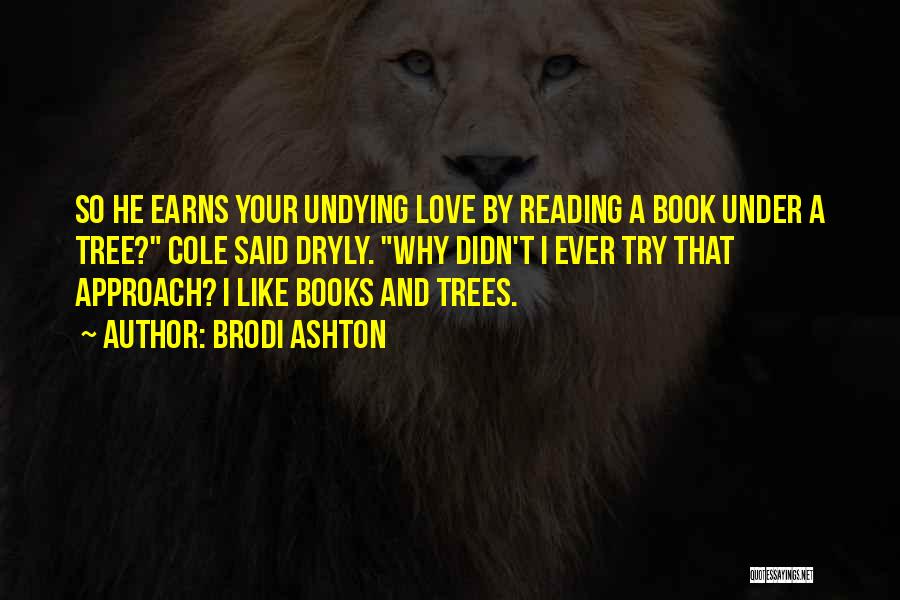 Brodi Ashton Quotes: So He Earns Your Undying Love By Reading A Book Under A Tree? Cole Said Dryly. Why Didn't I Ever