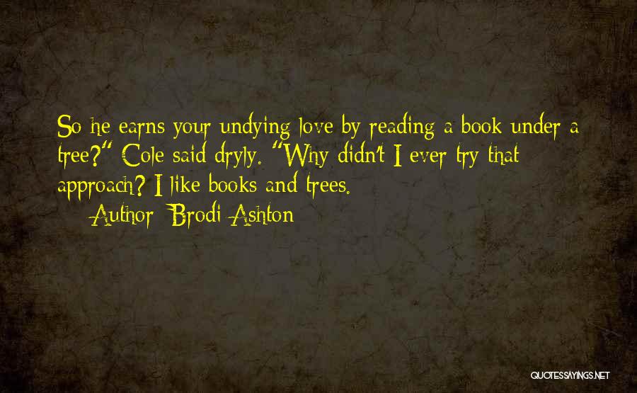 Brodi Ashton Quotes: So He Earns Your Undying Love By Reading A Book Under A Tree? Cole Said Dryly. Why Didn't I Ever