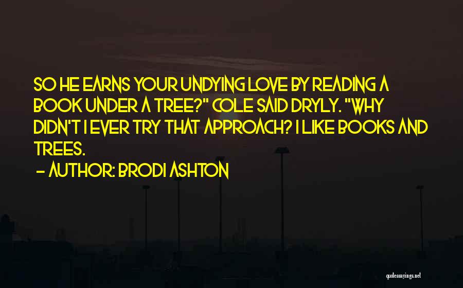 Brodi Ashton Quotes: So He Earns Your Undying Love By Reading A Book Under A Tree? Cole Said Dryly. Why Didn't I Ever