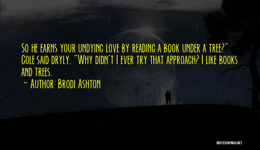 Brodi Ashton Quotes: So He Earns Your Undying Love By Reading A Book Under A Tree? Cole Said Dryly. Why Didn't I Ever