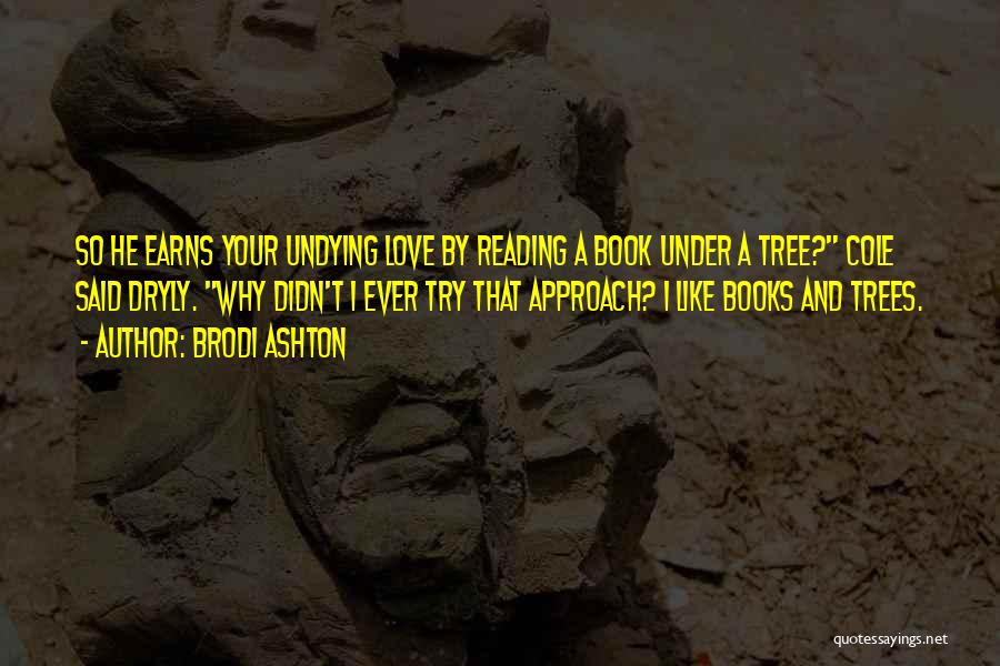 Brodi Ashton Quotes: So He Earns Your Undying Love By Reading A Book Under A Tree? Cole Said Dryly. Why Didn't I Ever