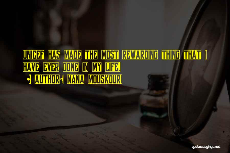 Nana Mouskouri Quotes: Unicef Has Made The Most Rewarding Thing That I Have Ever Done In My Life.