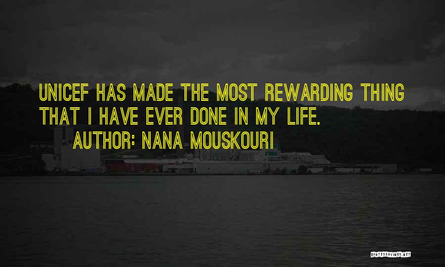 Nana Mouskouri Quotes: Unicef Has Made The Most Rewarding Thing That I Have Ever Done In My Life.