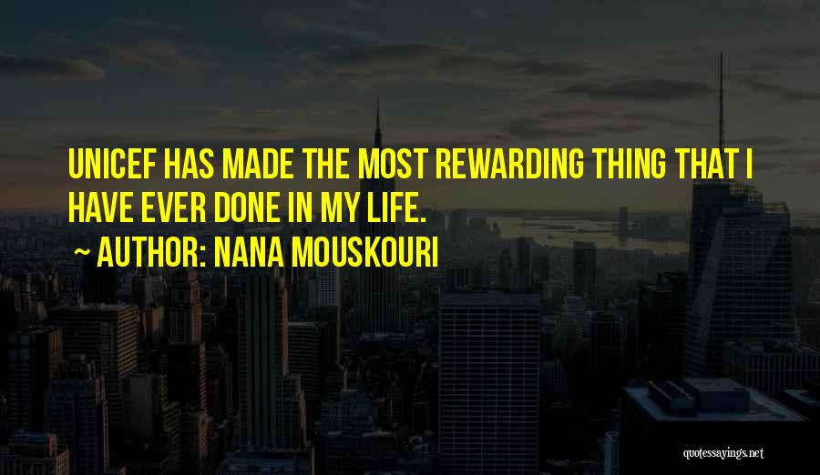 Nana Mouskouri Quotes: Unicef Has Made The Most Rewarding Thing That I Have Ever Done In My Life.