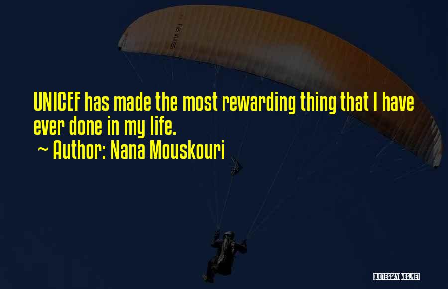Nana Mouskouri Quotes: Unicef Has Made The Most Rewarding Thing That I Have Ever Done In My Life.