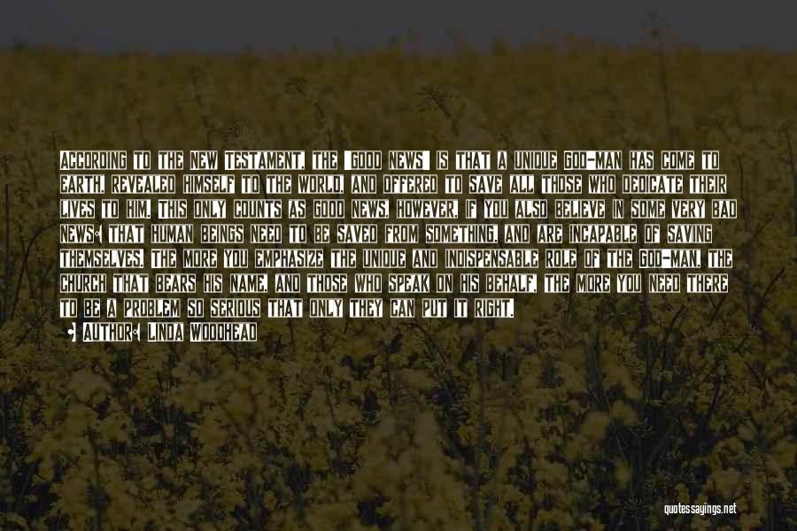 Linda Woodhead Quotes: According To The New Testament, The 'good News' Is That A Unique God-man Has Come To Earth, Revealed Himself To