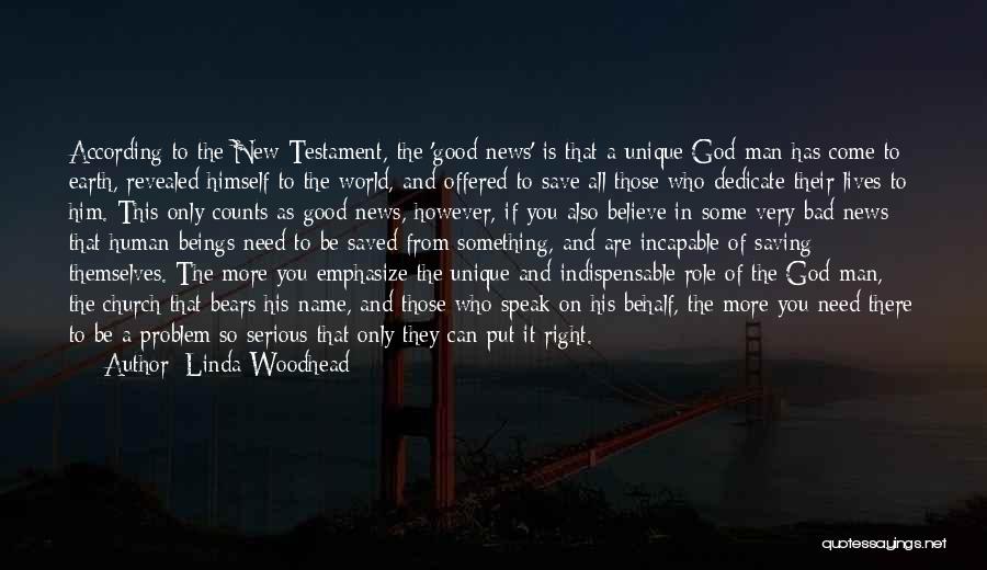 Linda Woodhead Quotes: According To The New Testament, The 'good News' Is That A Unique God-man Has Come To Earth, Revealed Himself To