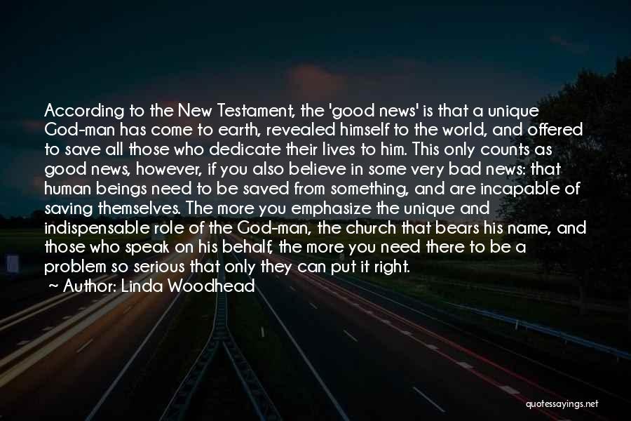 Linda Woodhead Quotes: According To The New Testament, The 'good News' Is That A Unique God-man Has Come To Earth, Revealed Himself To
