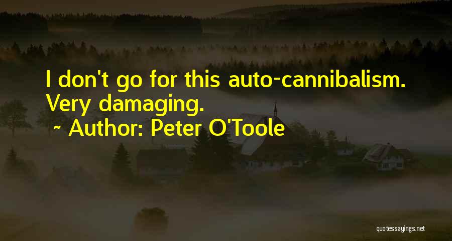 Peter O'Toole Quotes: I Don't Go For This Auto-cannibalism. Very Damaging.