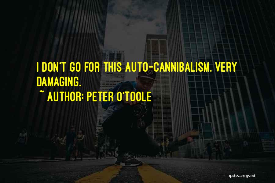 Peter O'Toole Quotes: I Don't Go For This Auto-cannibalism. Very Damaging.