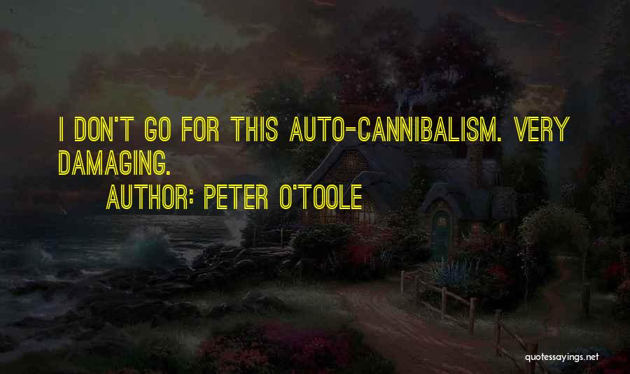 Peter O'Toole Quotes: I Don't Go For This Auto-cannibalism. Very Damaging.