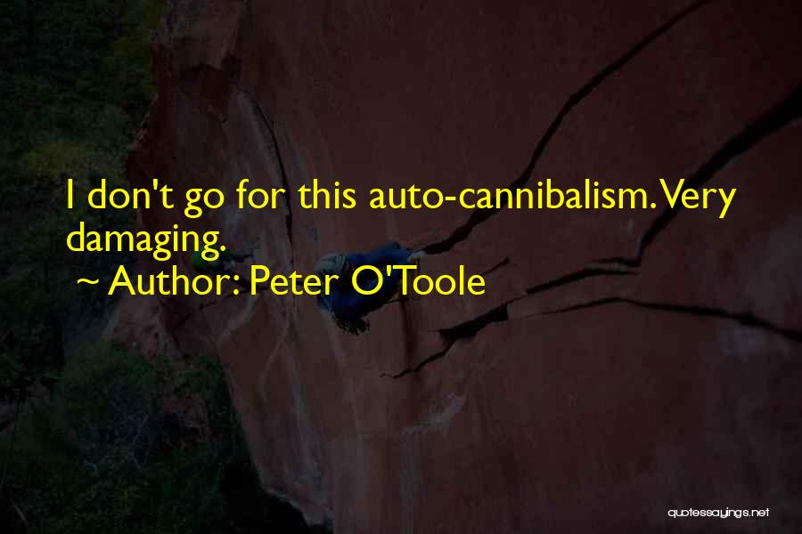 Peter O'Toole Quotes: I Don't Go For This Auto-cannibalism. Very Damaging.