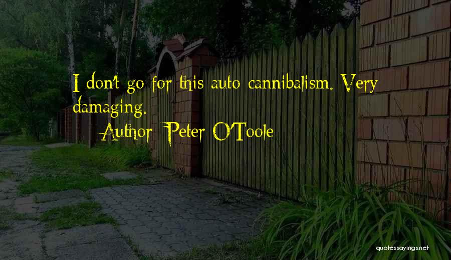 Peter O'Toole Quotes: I Don't Go For This Auto-cannibalism. Very Damaging.