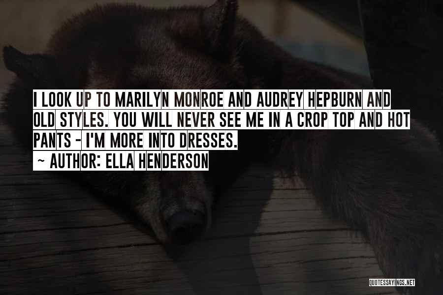 Ella Henderson Quotes: I Look Up To Marilyn Monroe And Audrey Hepburn And Old Styles. You Will Never See Me In A Crop