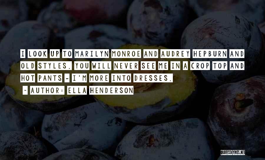 Ella Henderson Quotes: I Look Up To Marilyn Monroe And Audrey Hepburn And Old Styles. You Will Never See Me In A Crop