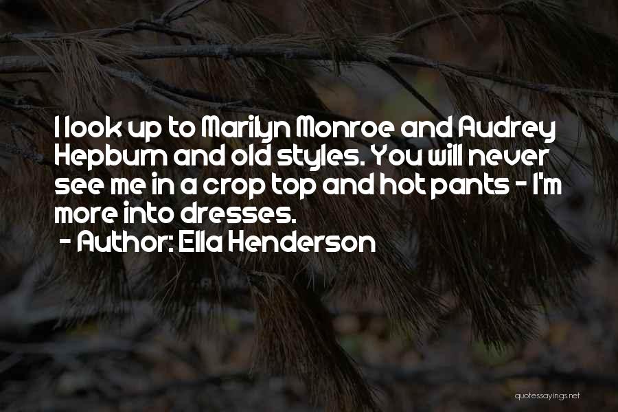 Ella Henderson Quotes: I Look Up To Marilyn Monroe And Audrey Hepburn And Old Styles. You Will Never See Me In A Crop