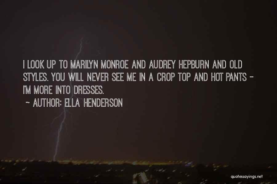 Ella Henderson Quotes: I Look Up To Marilyn Monroe And Audrey Hepburn And Old Styles. You Will Never See Me In A Crop