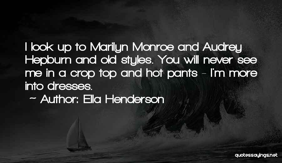 Ella Henderson Quotes: I Look Up To Marilyn Monroe And Audrey Hepburn And Old Styles. You Will Never See Me In A Crop