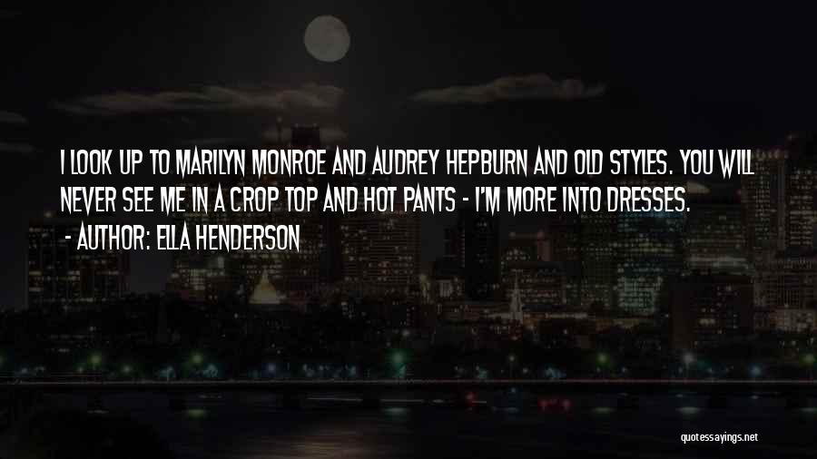 Ella Henderson Quotes: I Look Up To Marilyn Monroe And Audrey Hepburn And Old Styles. You Will Never See Me In A Crop