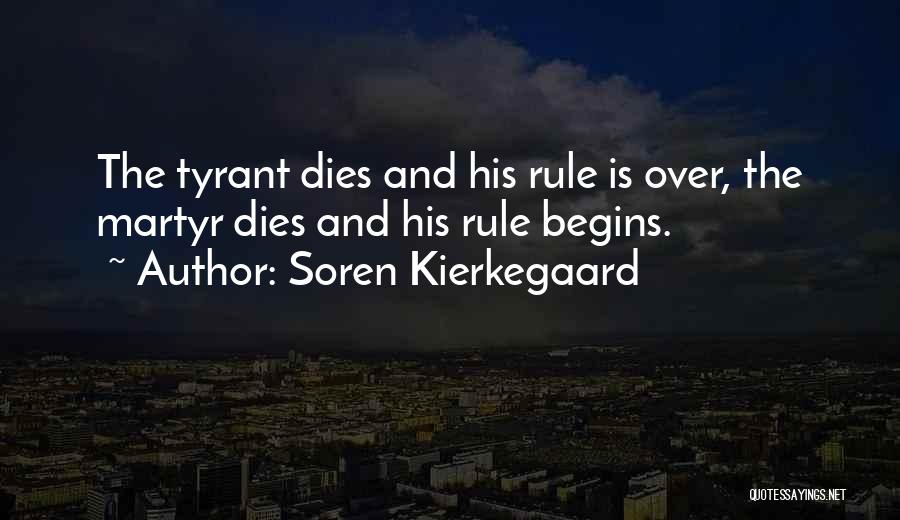 Soren Kierkegaard Quotes: The Tyrant Dies And His Rule Is Over, The Martyr Dies And His Rule Begins.
