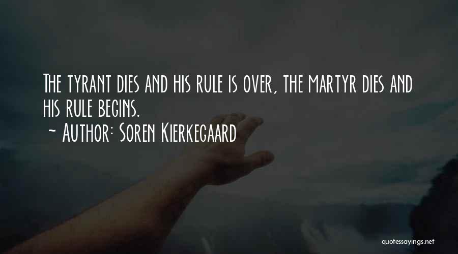 Soren Kierkegaard Quotes: The Tyrant Dies And His Rule Is Over, The Martyr Dies And His Rule Begins.