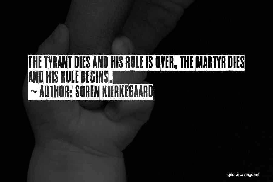 Soren Kierkegaard Quotes: The Tyrant Dies And His Rule Is Over, The Martyr Dies And His Rule Begins.