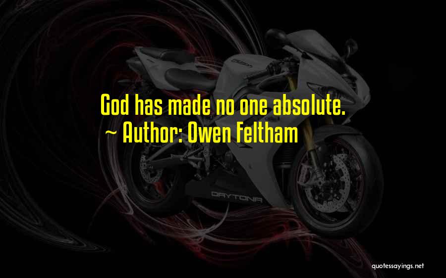 Owen Feltham Quotes: God Has Made No One Absolute.
