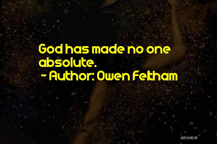 Owen Feltham Quotes: God Has Made No One Absolute.