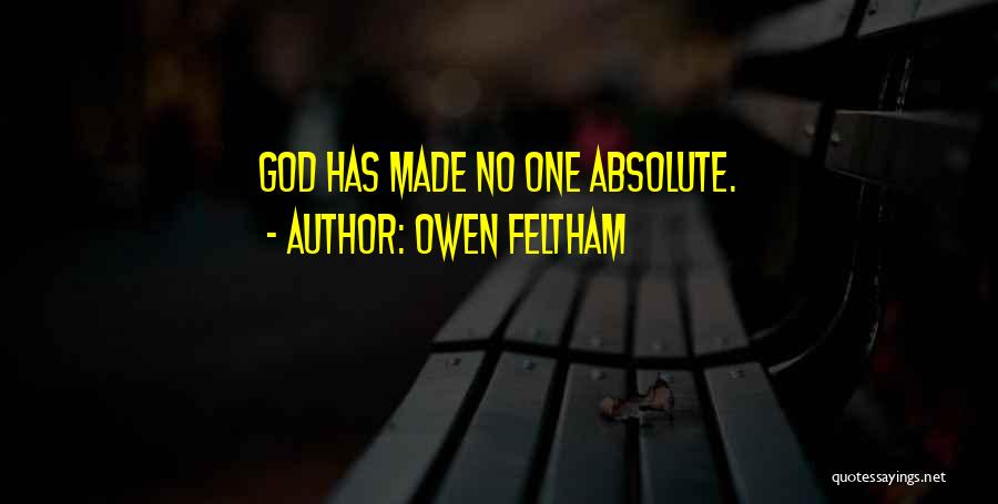 Owen Feltham Quotes: God Has Made No One Absolute.