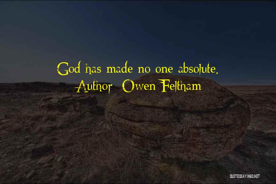 Owen Feltham Quotes: God Has Made No One Absolute.