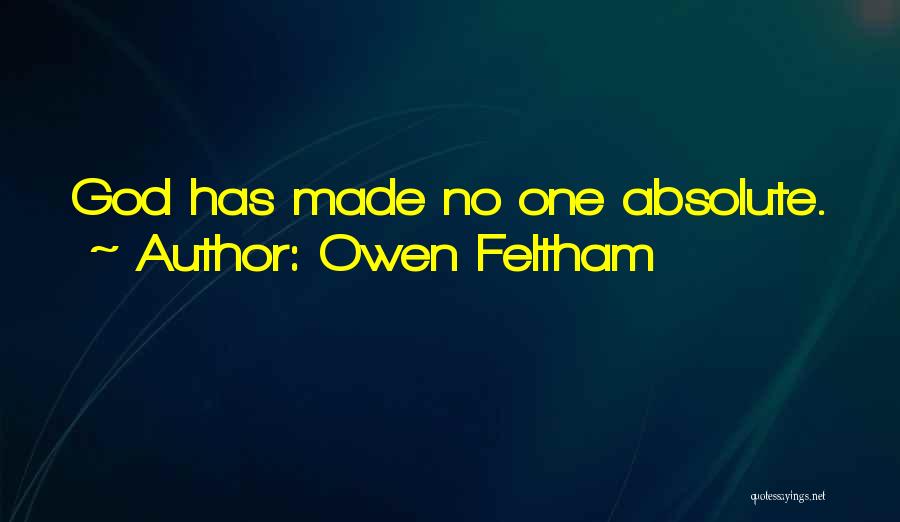 Owen Feltham Quotes: God Has Made No One Absolute.