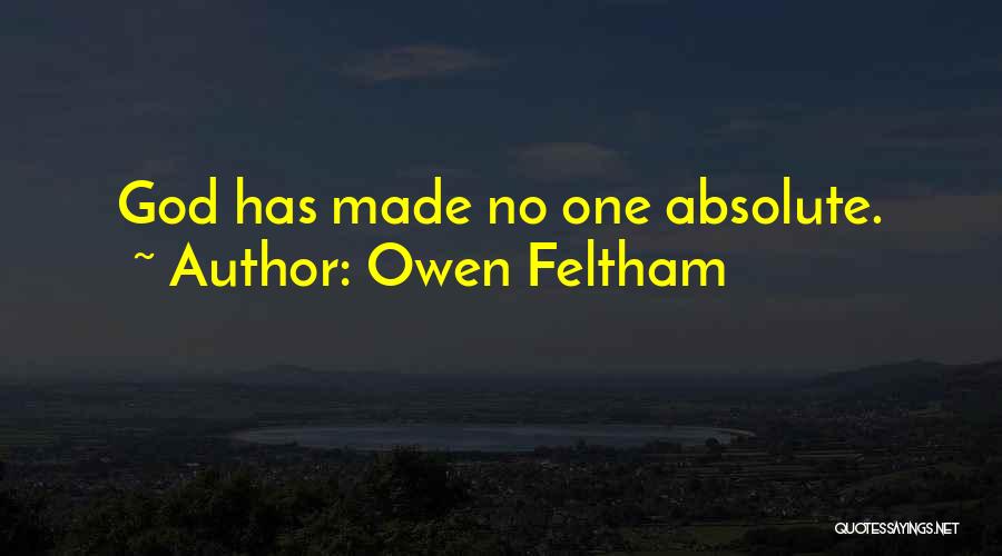 Owen Feltham Quotes: God Has Made No One Absolute.