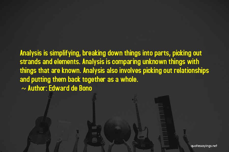 Edward De Bono Quotes: Analysis Is Simplifying, Breaking Down Things Into Parts, Picking Out Strands And Elements. Analysis Is Comparing Unknown Things With Things