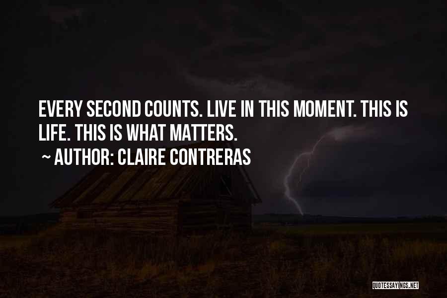 Claire Contreras Quotes: Every Second Counts. Live In This Moment. This Is Life. This Is What Matters.