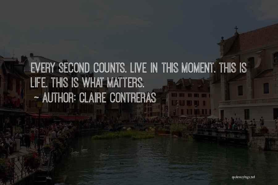 Claire Contreras Quotes: Every Second Counts. Live In This Moment. This Is Life. This Is What Matters.