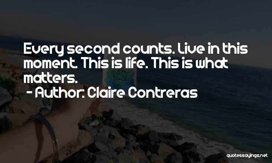 Claire Contreras Quotes: Every Second Counts. Live In This Moment. This Is Life. This Is What Matters.