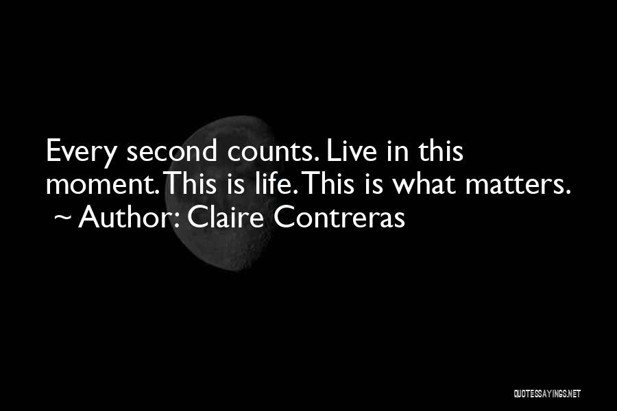 Claire Contreras Quotes: Every Second Counts. Live In This Moment. This Is Life. This Is What Matters.