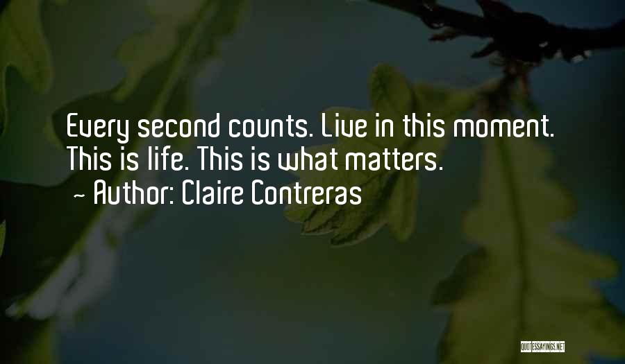 Claire Contreras Quotes: Every Second Counts. Live In This Moment. This Is Life. This Is What Matters.