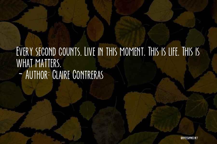 Claire Contreras Quotes: Every Second Counts. Live In This Moment. This Is Life. This Is What Matters.