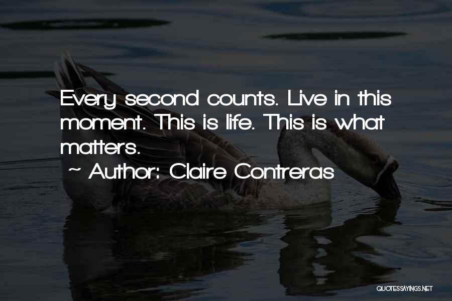 Claire Contreras Quotes: Every Second Counts. Live In This Moment. This Is Life. This Is What Matters.
