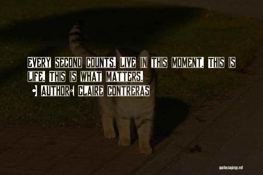 Claire Contreras Quotes: Every Second Counts. Live In This Moment. This Is Life. This Is What Matters.