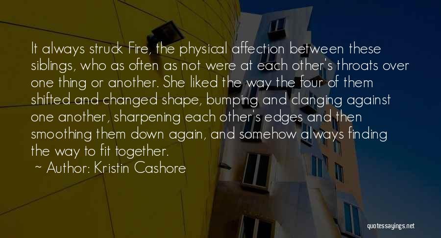 Kristin Cashore Quotes: It Always Struck Fire, The Physical Affection Between These Siblings, Who As Often As Not Were At Each Other's Throats