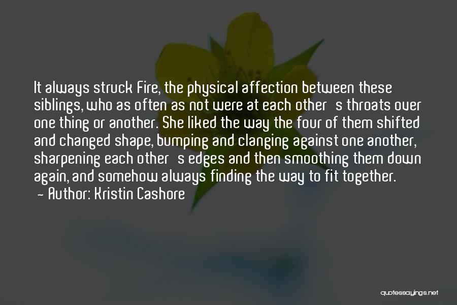 Kristin Cashore Quotes: It Always Struck Fire, The Physical Affection Between These Siblings, Who As Often As Not Were At Each Other's Throats