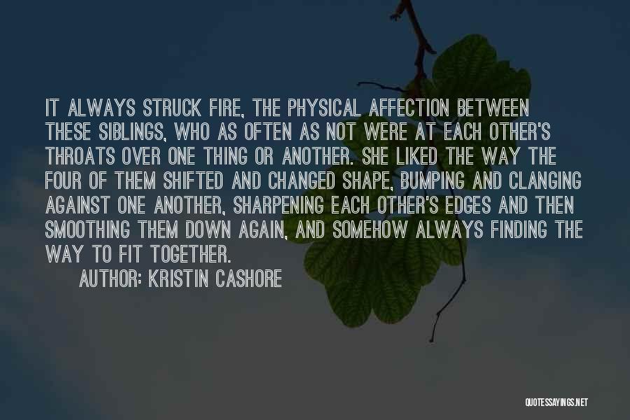 Kristin Cashore Quotes: It Always Struck Fire, The Physical Affection Between These Siblings, Who As Often As Not Were At Each Other's Throats