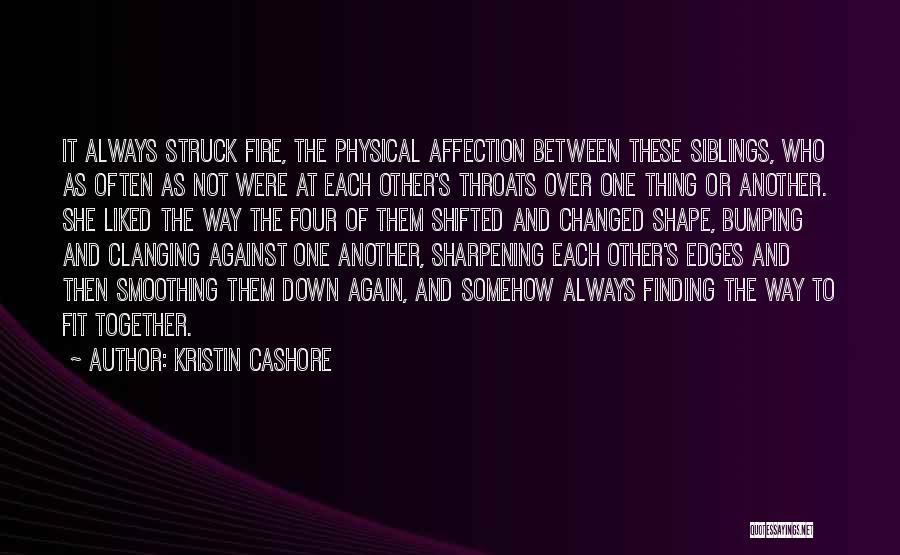 Kristin Cashore Quotes: It Always Struck Fire, The Physical Affection Between These Siblings, Who As Often As Not Were At Each Other's Throats