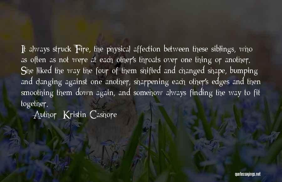 Kristin Cashore Quotes: It Always Struck Fire, The Physical Affection Between These Siblings, Who As Often As Not Were At Each Other's Throats