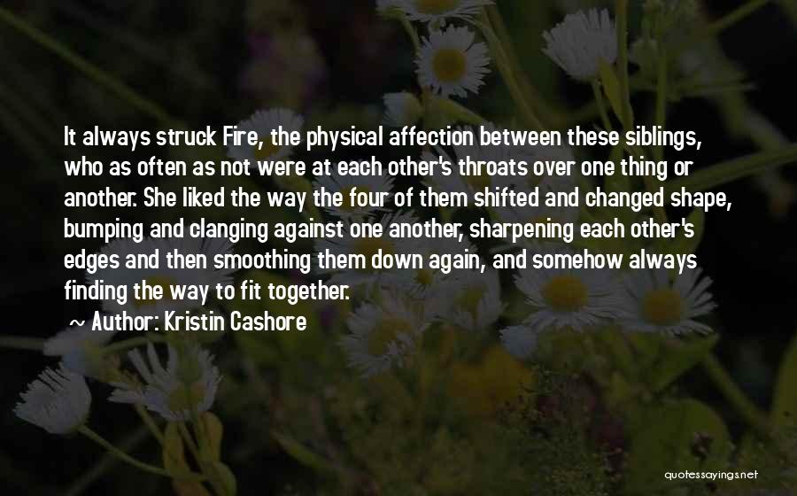 Kristin Cashore Quotes: It Always Struck Fire, The Physical Affection Between These Siblings, Who As Often As Not Were At Each Other's Throats