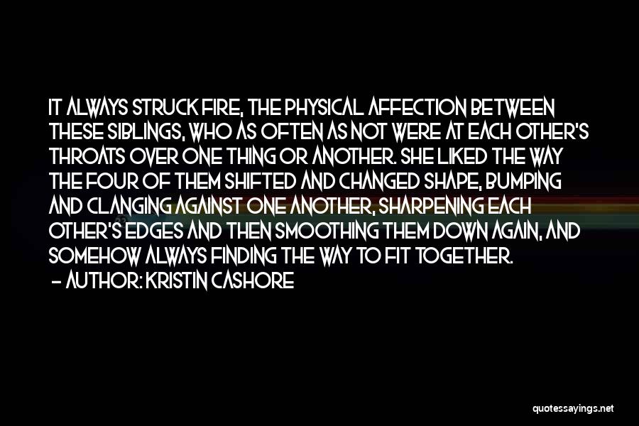 Kristin Cashore Quotes: It Always Struck Fire, The Physical Affection Between These Siblings, Who As Often As Not Were At Each Other's Throats