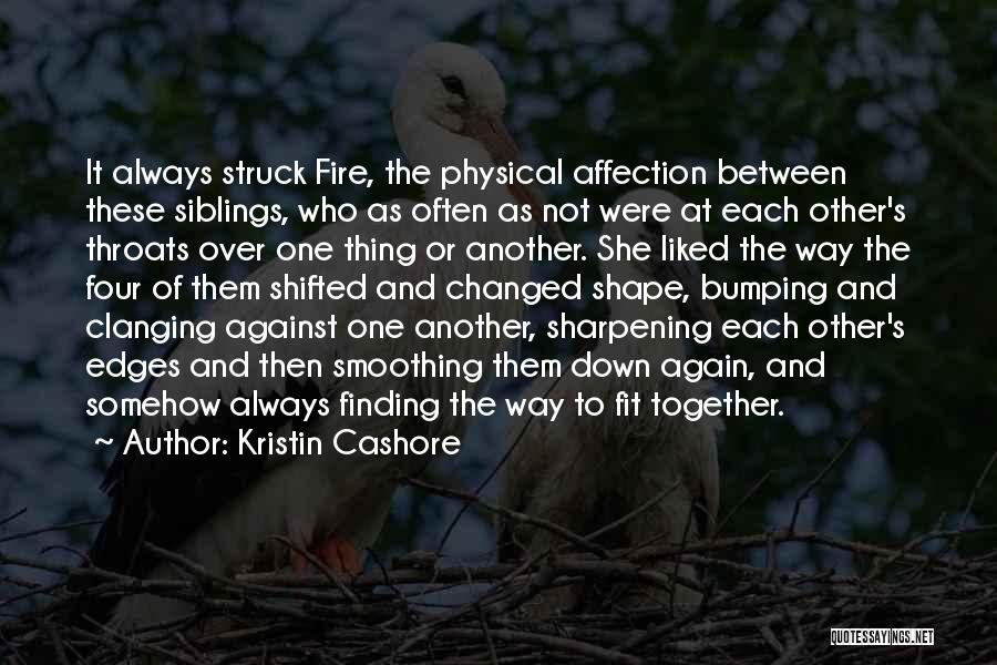 Kristin Cashore Quotes: It Always Struck Fire, The Physical Affection Between These Siblings, Who As Often As Not Were At Each Other's Throats